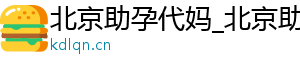 北京助孕代妈_北京助孕代妈_北京代妈应聘机构	